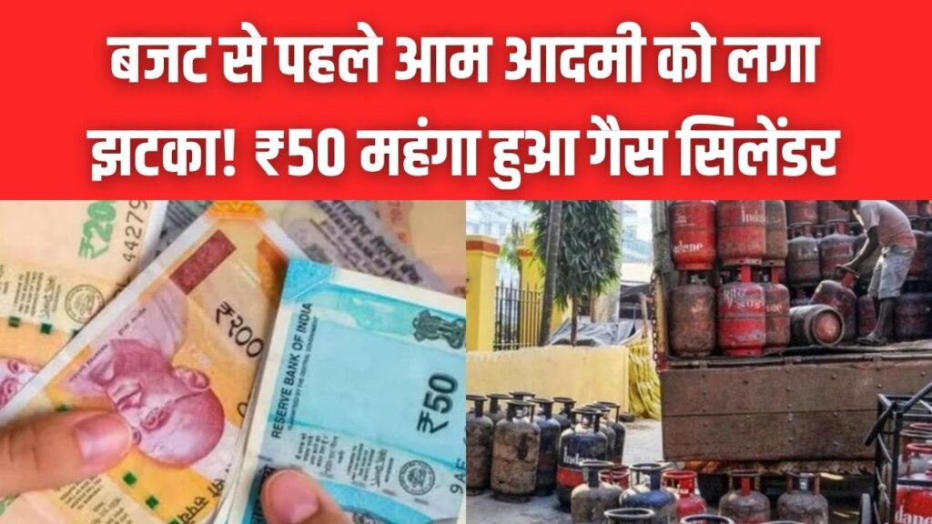 LPG Price Hike: बजट से पहले आम आदमी को लगा झटका! ₹50 महंगा हुआ गैस सिलेंडर; जानें आज से लागू हुए नए रेट्स 1 LPG Price Hike: बजट से पहले आम आदमी को लगा झटका! ₹50 महंगा हुआ गैस सिलेंडर; जानें आज से लागू हुए नए रेट्स।