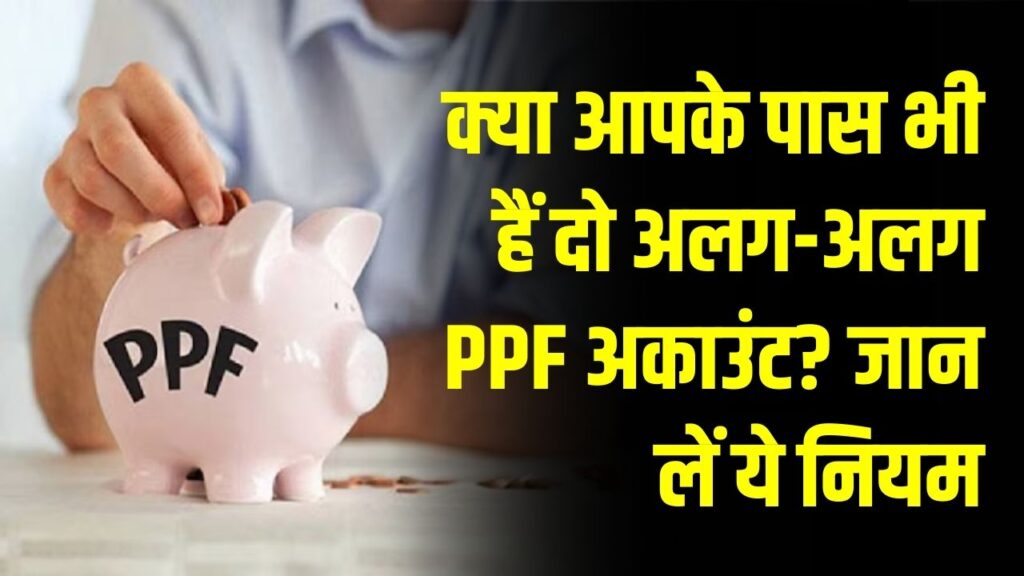 क्या आपके पास भी हैं दो अलग-अलग PPF अकाउंट? जान लें ये कड़ा नियम, वरना एक गलती से डूब जाएगा आपका सारा जमा पैसा! 1 क्या आपके पास भी हैं दो अलग-अलग PPF अकाउंट? जान लें ये कड़ा नियम, वरना एक गलती से डूब जाएगा आपका सारा जमा पैसा!