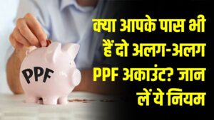 क्या आपके पास भी हैं दो अलग-अलग PPF अकाउंट? जान लें ये कड़ा नियम, वरना एक गलती से डूब जाएगा आपका सारा जमा पैसा!