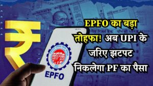 EPFO का बड़ा तोहफा! अब UPI के जरिए झटपट निकलेगा PF का पैसा, सैलरीड क्लास के लिए आ गई सबसे बड़ी खुशखबरी