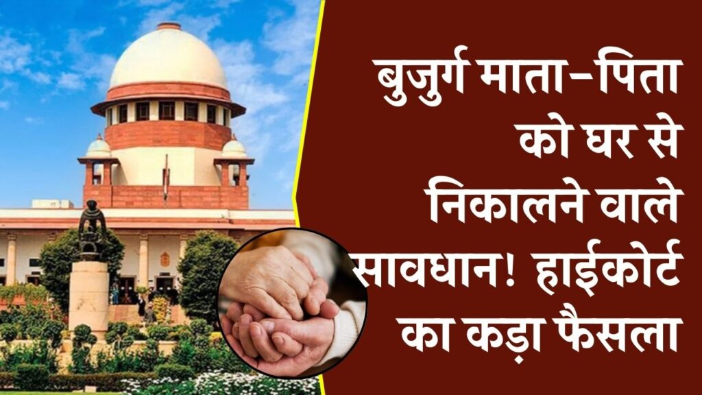 बुजुर्ग माता-पिता को घर से निकालने वाले सावधान! हाईकोर्ट का कड़ा फैसला—बेटों को खाली करना होगा घर, जानें नया नियम