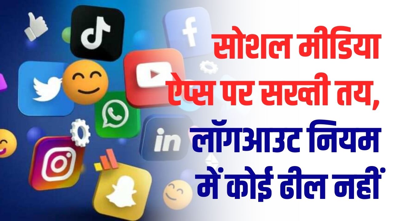सोशल मीडिया चलाने वालों के लिए बुरी खबर! अब लॉगआउट नियम में नहीं मिलेगी ढील, सरकार ने लिया बड़ा और सख्त एक्शन