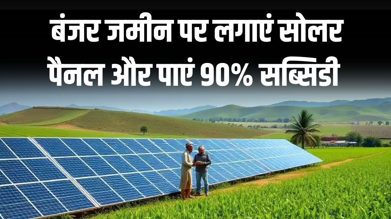 बंजर जमीन से कमाएं लाखों! सोलर पैनल लगाने के लिए सरकार दे रही है 90% सब्सिडी, खाली खेत ऐसे बनेगा 'नोट छापने वाली मशीन'