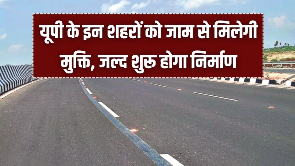 UP Bypass News: यूपी के इन शहरों को जाम से मिलेगी मुक्ति! नए बाईपास के लिए भूमि अधिग्रहण पूरा; किसानों को मिला करोड़ों का मुआवजा, जल्द शुरू होगा निर्माण।