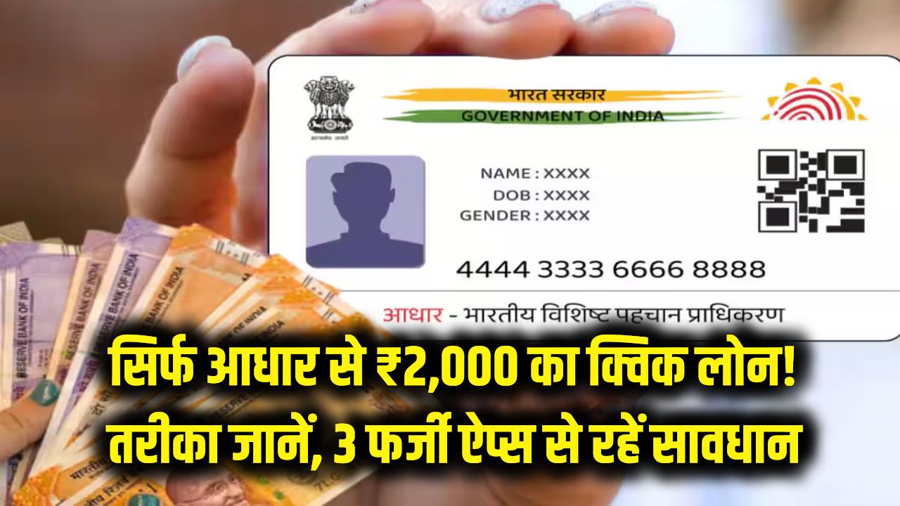सिर्फ आधार से मिलेगा ₹2,000 का क्विक लोन! मुसीबत में काम आएगा यह तरीका, लेकिन इन 3 फर्जी ऐप्स से रहें सावधान