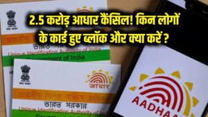 Aadhaar Card News: 2.5 करोड़ आधार कार्ड हुए कैंसिल! जानें किन लोगों के कार्ड हुए हैं ब्लॉक, कैंसिल होने पर क्या करें