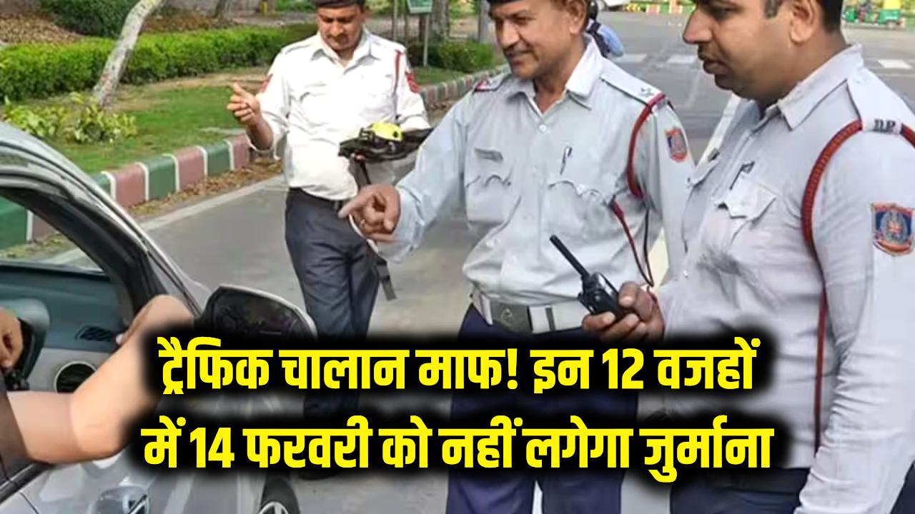 ट्रैफिक चालान माफ कराने का मौका! 14 फरवरी को पहुंचें, इन 12 वजहों में नहीं लगेगा जुर्माना