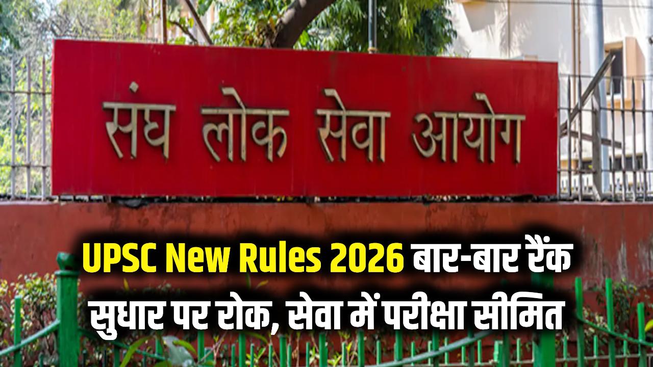 UPSC New Rules 2026: अब नहीं मिलेगा बार-बार रैंक सुधारने का मौका! सेवा में रहते हुए परीक्षा देने पर लगी बड़ी पाबंदी।