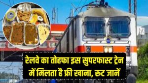 रेलवे का बड़ा तोहफा! इस सुपरफास्ट ट्रेन में यात्रियों को मिलता है फ्री खाना, जानें इसका नाम और रूट