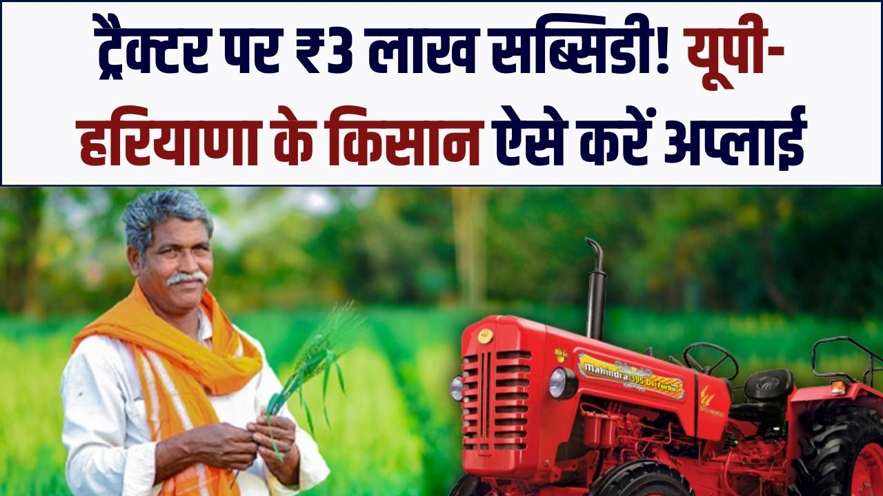 ट्रैक्टर खरीद पर ₹3 लाख की सीधी सब्सिडी! यूपी-हरियाणा के इन किसानों के लिए खुला पोर्टल; जानें आवेदन का नया तरीका और आखिरी तारीख