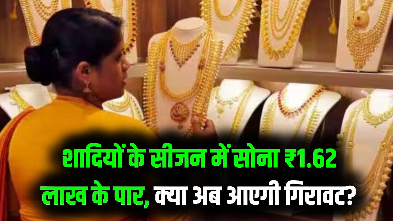 सोना हुआ ₹1.62 लाख के पार! शादियों के सीजन में सोने की कीमतों ने तोड़ा रिकॉर्ड; जानें क्यों 'आग' उगल रहा है गोल्ड और कब गिरेंगे दाम?