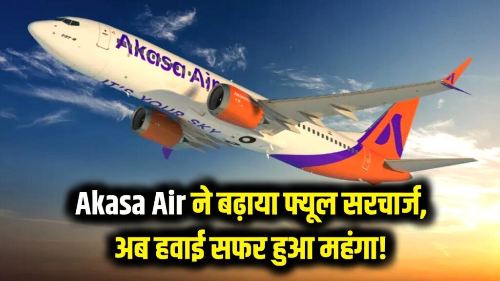 हवाई सफर हुआ महंगा! Akasa Air ने लगाया भारी फ्यूल सरचार्ज, अब टिकट के लिए ढीली करनी होगी जेब 1 हवाई सफर हुआ महंगा! Akasa Air ने लगाया भारी फ्यूल सरचार्ज, अब टिकट के लिए ढीली करनी होगी जेब
