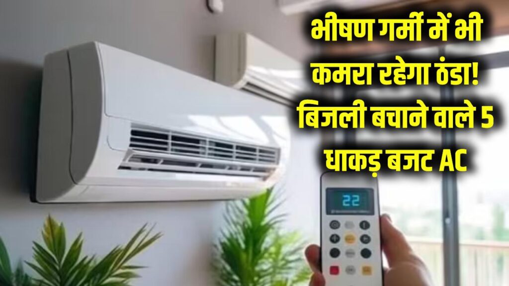 भयंकर गर्मी में भी कमरा बनेगा शिमला! ये हैं बिजली बचाने वाले 5 सबसे धाकड़ बजट AC