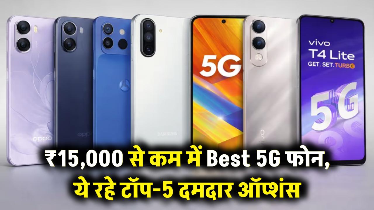 Best 5G Phones: ₹15,000 से कम में चाहिए दमदार 5G स्मार्टफोन? ये रहे टॉप-5 बेस्ट ऑप्शंस