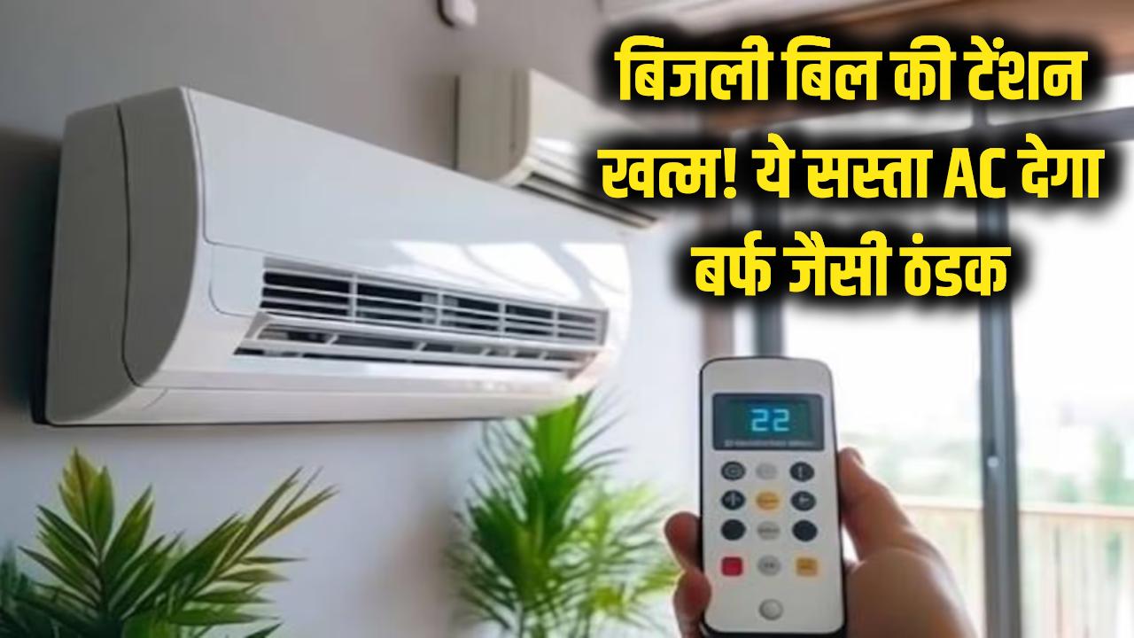 बिजली बिल की टेंशन खत्म! ये AC चिलचिलाती गर्मी में देगा बर्फ जैसी ठंडक, कीमत भी कम