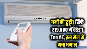 गर्मी की छुट्टी! मात्र ₹19,000 में मिल रहा ब्रैंडेड 1 Ton AC, इस सेल में मची है लूट