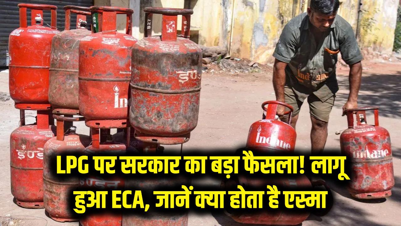 LPG पर बड़ा फैसला: देशभर में 'ECA' लागू होने से क्या बदल जाएगा? जानें क्या होता है एस्मा