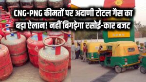 बड़ी राहत! रसोई और कार का बजट नहीं बिगड़ेगा, CNG-PNG की कीमतों पर अदाणी टोटल गैस का बड़ा ऐलान