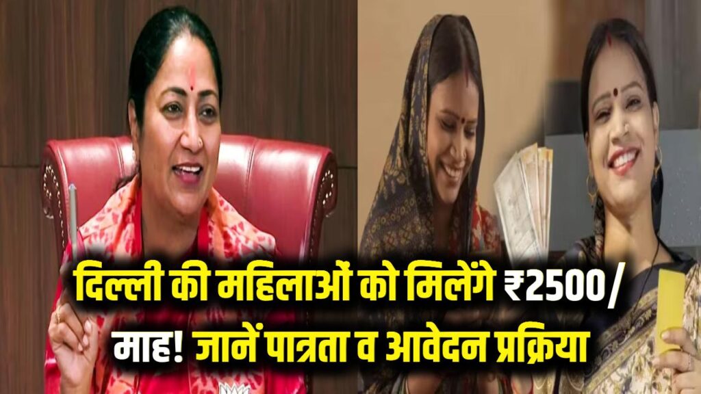 दिल्ली की महिलाओं के लिए खुशखबरी! हर महीने खाते में आएंगे ₹2500, जानें किसे मिलेगा लाभ और कैसे करें आवेदन