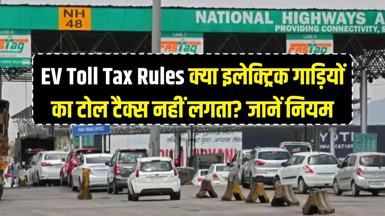 EV Toll Tax Rules: क्या इलेक्ट्रिक गाड़ियों का टोल टैक्स नहीं लगता? नेशनल हाईवे पर चलने से पहले जानें सरकार का असली नियम।