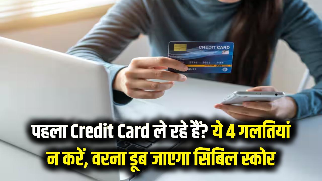 Credit Card Tips: पहला क्रेडिट कार्ड लेने जा रहे हैं? भूलकर भी न करें ये 4 गलतियां, वरना डूब जाएगा सिबिल स्कोर