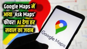 Google Maps में आया जादुई 'Ask Maps' फीचर! अब रास्ता ही नहीं, आपके हर सवाल का जवाब देगा AI