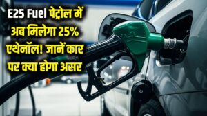 E25 Fuel: पेट्रोल में अब मिलेगा 25% एथेनॉल! भारत सरकार ने शुरू की बड़ी तैयारी, जानें आपकी कार पर क्या होगा असर