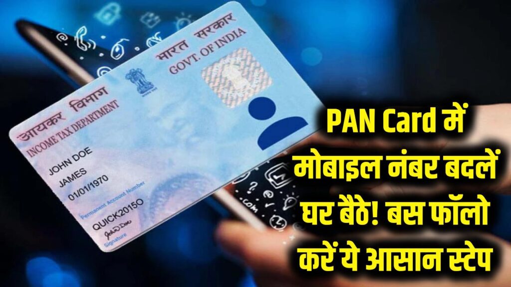 PAN Card में पुराना मोबाइल नंबर बदलें चुटकियों में! घर बैठे फॉलो करें ये 2 मिनट वाला आसान स्टेप