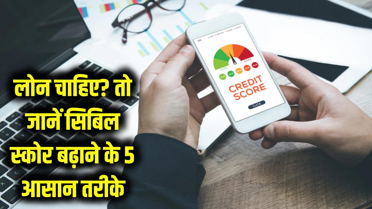 लोन चाहिए तो सुधार लें अपना क्रेडिट स्कोर! वरना बैंक काटेंगे चक्कर, जानें सिबिल स्कोर बढ़ाने के 5 आसान तरीके
