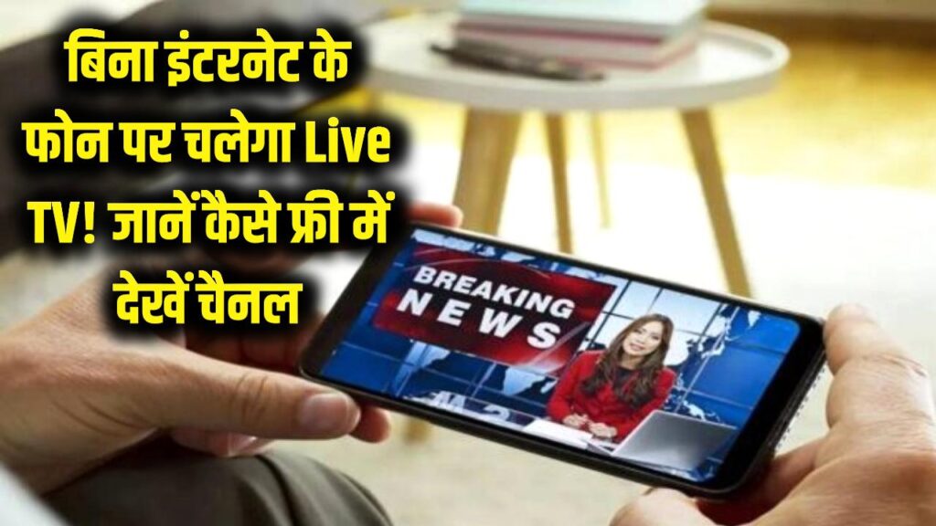 बिना इंटरनेट के फोन पर चलेगा Live TV! क्या यह वाकई मुमकिन है? जानें कैसे फ्री में देख पाएंगे पसंदीदा चैनल