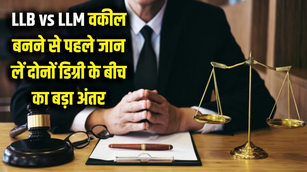 LLB vs LLM: वकील बनने का है सपना? एडमिशन से पहले जान लें दोनों डिग्री के बीच का बड़ा अंतर