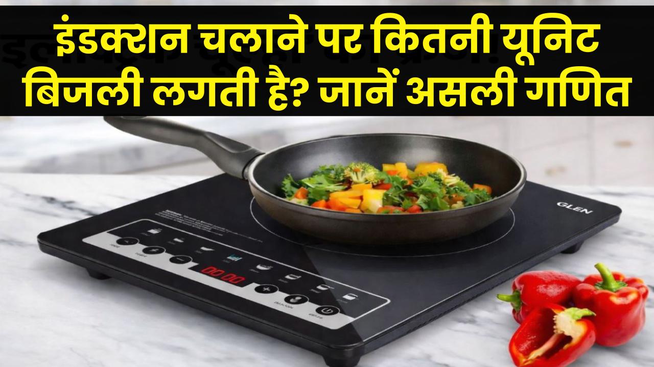महंगी गैस से छुटकारा! इंडक्शन चलाने पर कितनी यूनिट बिजली खर्च होती है? जान लें असली गणित
