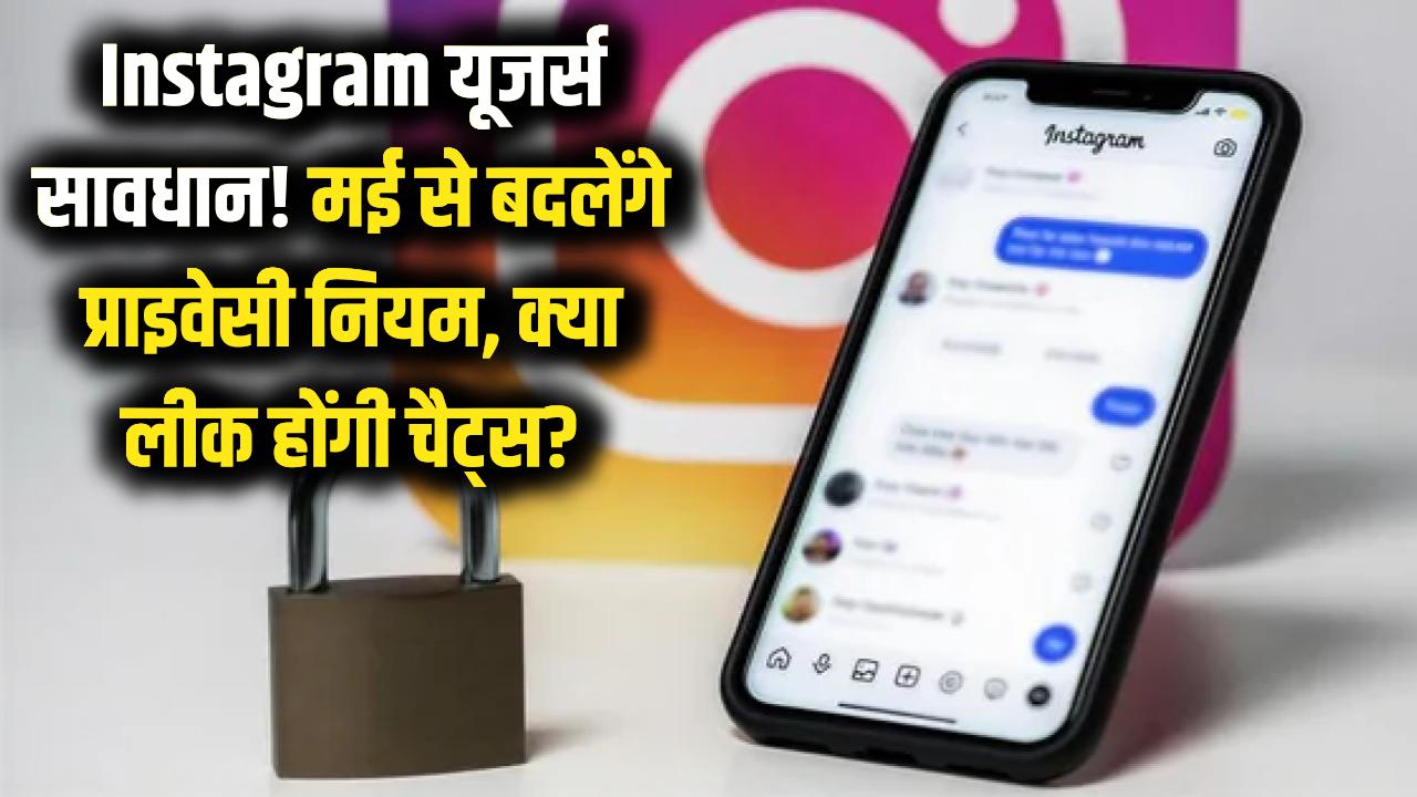 Instagram यूजर्स सावधान! मई से बदल रहे हैं प्राइवेसी के नियम, क्या सच में लीक होंगी आपकी चैट्स?