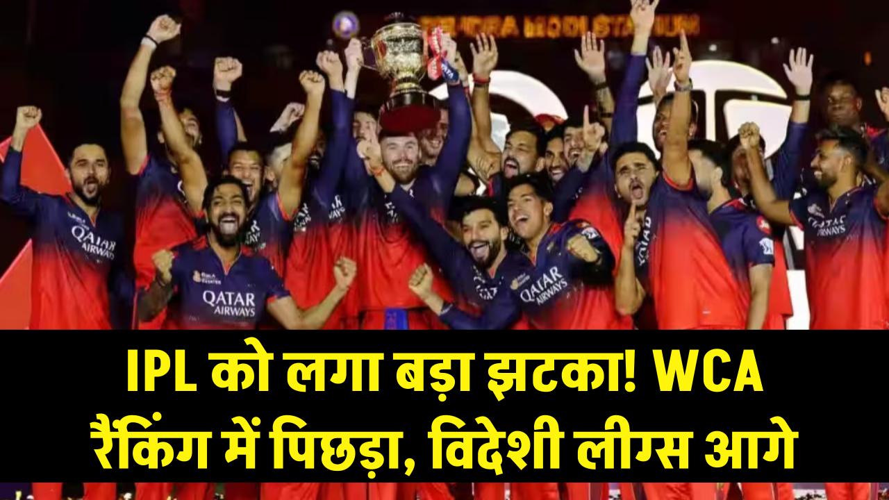 IPL को लगा बड़ा झटका! दुनिया की नंबर-1 लीग की रेस में पिछड़ा; WCA रैंकिंग में इन दो विदेशी लीग्स ने मारी बाजी