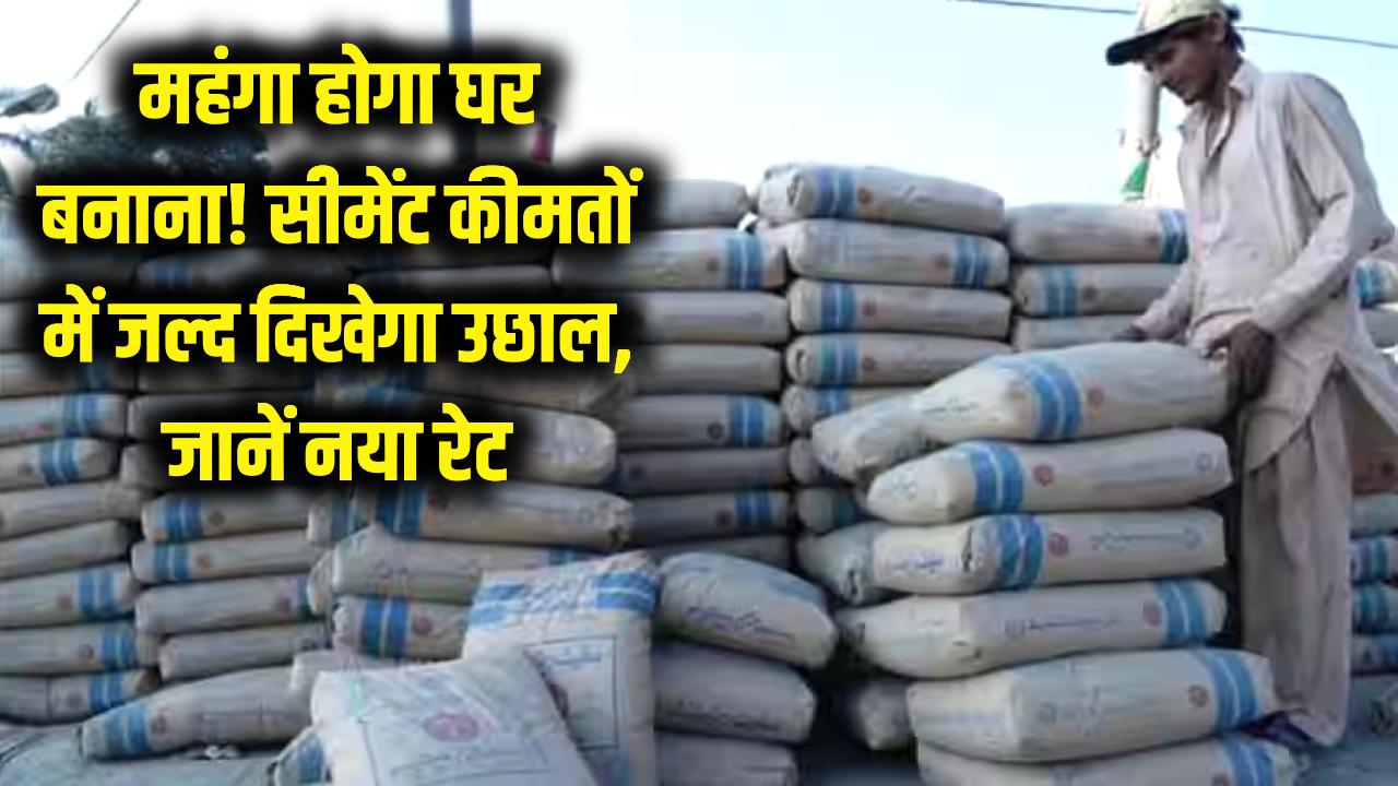 महंगा होगा घर बनाना! LPG के बाद अब सीमेंट की कीमतों में भारी उछाल की तैयारी, जानें नया रेट