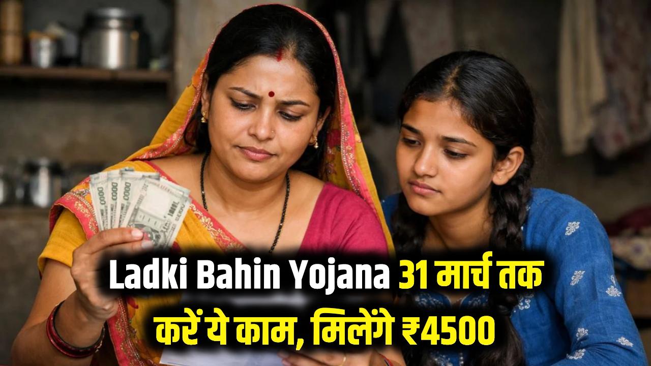 Ladki Bahin Yojana: 31 मार्च तक निपटा लें ये छोटा सा काम, सीधे खाते में आएंगे ₹4500!