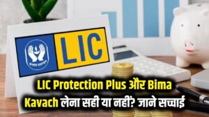 LIC Protection Plus & Bima Kavach: क्या आपको लेने चाहिए ये नए प्लान? निवेश से पहले जान लें पूरी सच्चाई