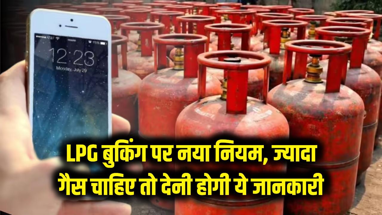 LPG सिलेंडर की बुकिंग पर आया बड़ा अपडेट! कोटे से ज्यादा गैस चाहिए तो देनी होगी ये जानकारी, जानें नया नियम