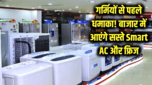 गर्मियों से पहले बड़ा धमाका! बाजार में आ रहे हैं सबसे सस्ते Smart AC और फ्रिज, फीचर्स देख चौंकेंगे