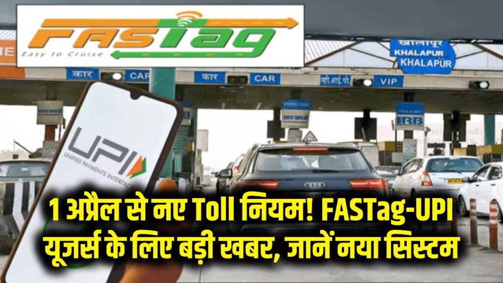 1 अप्रैल से बदल जाएंगे Toll के नियम! FASTag और UPI वालों के लिए बड़ी खबर, जानें नया सिस्टम