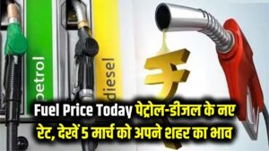 Fuel Price Today: पेट्रोल-डीजल की कीमतों में बड़ा उलटफेर! आज 5 मार्च को अपनी शहर की नई रेट लिस्ट यहाँ देखें। 2 Fuel Price Today: पेट्रोल-डीजल की कीमतों में बड़ा उलटफेर! आज 5 मार्च को अपनी शहर की नई रेट लिस्ट यहाँ देखें।