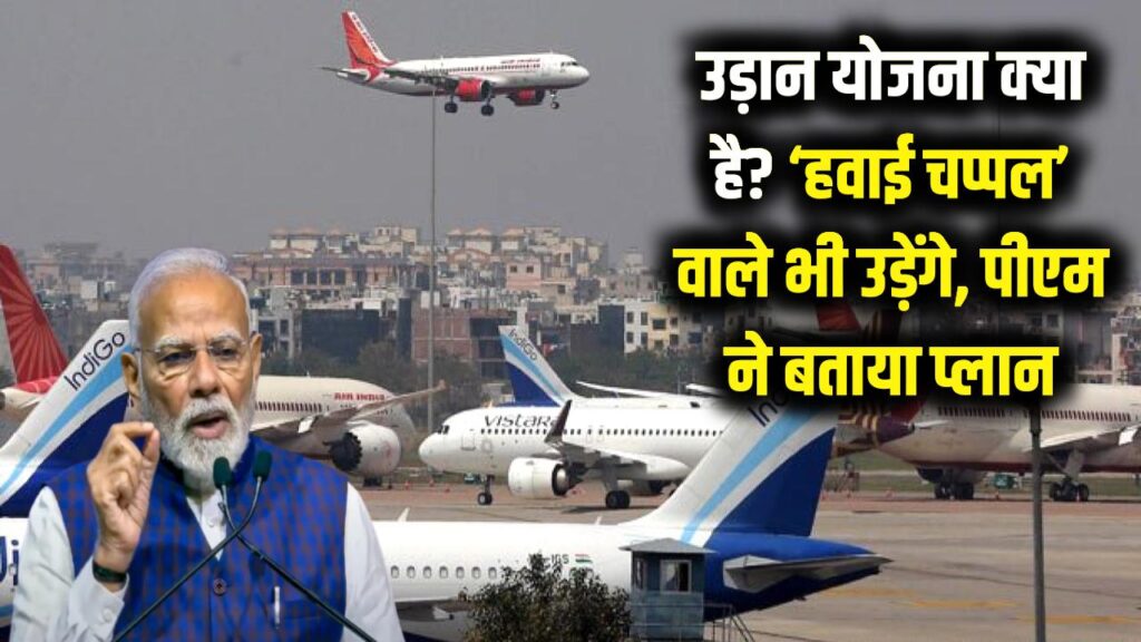 हवाई चप्पल वाला भी करेगा जहाज की सवारी! क्या है PM मोदी की 'उड़ान' योजना? जानें पूरा प्लान