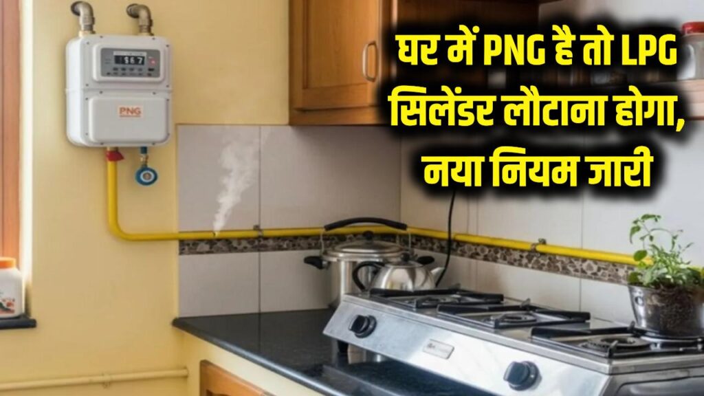 झटका! घर में है PNG कनेक्शन तो जमा करना होगा LPG सिलेंडर, सरकार ने जारी किया नया नियम