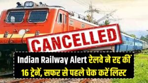 Indian Railway Alert: सफर पर निकलने से पहले पढ़ लें ये खबर, रेलवे ने रद्द कीं 16 ट्रेनें; चेक करें लिस्ट
