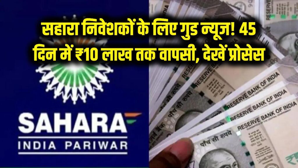 sahara refund get payment of up to rs 10 lakh in 45 day