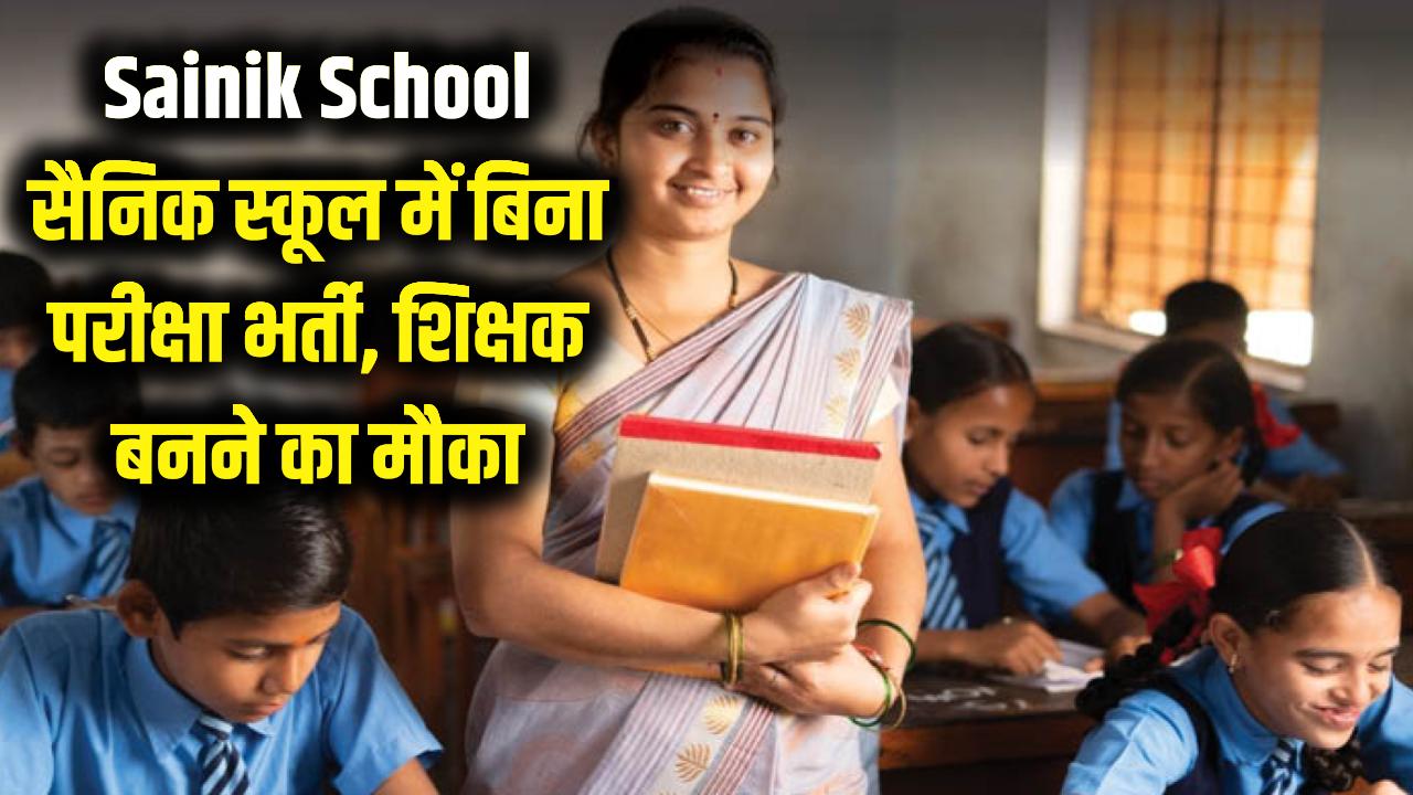 Sainik School Recruitment: सैनिक स्कूल में बंपर भर्ती! बिना परीक्षा शिक्षक बनने का मौका, जानें योग्यता और सैलरी