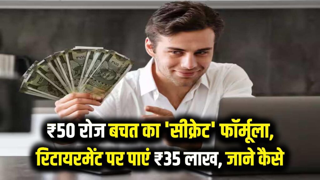 करोड़पति बनने का 'सीक्रेट' फॉर्मूला: रोज बचाएं सिर्फ ₹50 और रिटायरमेंट पर पाएं ₹35 लाख 1 करोड़पति बनने का 'सीक्रेट' फॉर्मूला: रोज बचाएं सिर्फ ₹50 और रिटायरमेंट पर पाएं ₹35 लाख