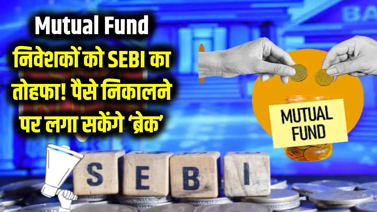 Mutual Fund निवेशकों के लिए SEBI का बड़ा तोहफा! अब खुद लगा सकेंगे पैसे निकालने पर 'ब्रेक'
