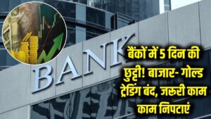बैंकों में 5 दिन की लंबी छुट्टी! शेयर बाजार और गोल्ड ट्रेडिंग भी रहेगी बंद, निपटने से पहले निपटा लें जरूरी काम 3 बैंकों में 5 दिन की लंबी छुट्टी! शेयर बाजार और गोल्ड ट्रेडिंग भी रहेगी बंद, निपटने से पहले निपटा लें जरूरी काम