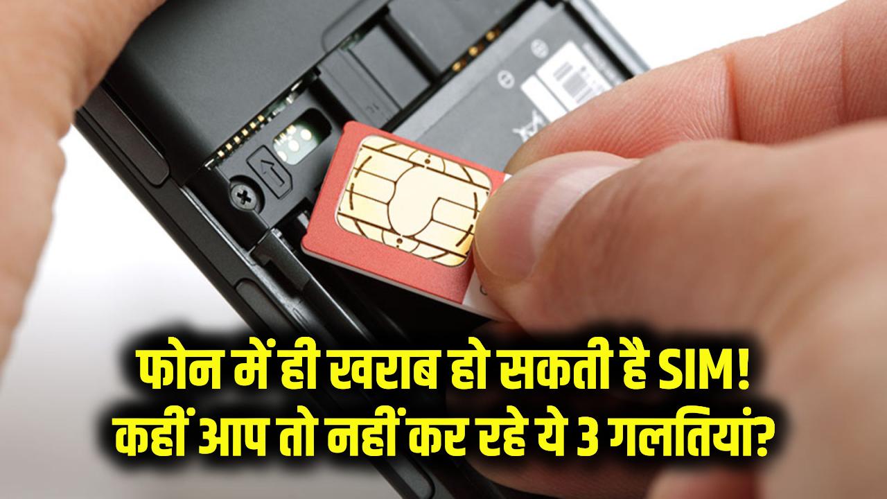 सावधान! फोन में लगे-लगे भी खराब हो सकती है आपकी SIM कार्ड, कहीं आप तो नहीं कर रहे ये 3 गलतियां?